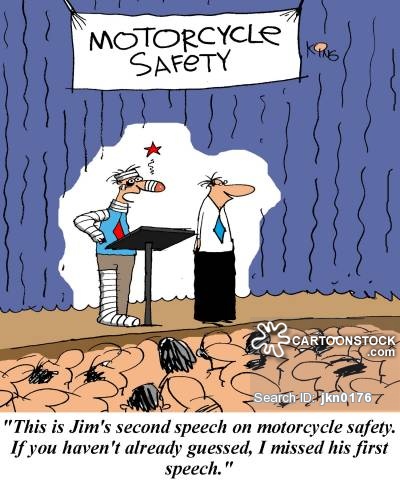 'This is Jim's second speech on motorcycle safety. If you haven't already guessed, I missed his first speech.'