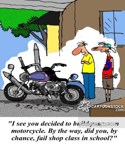 'I see you decided to build your own motorcycle. By the way, did you, by any chance, fail shop class in school?'